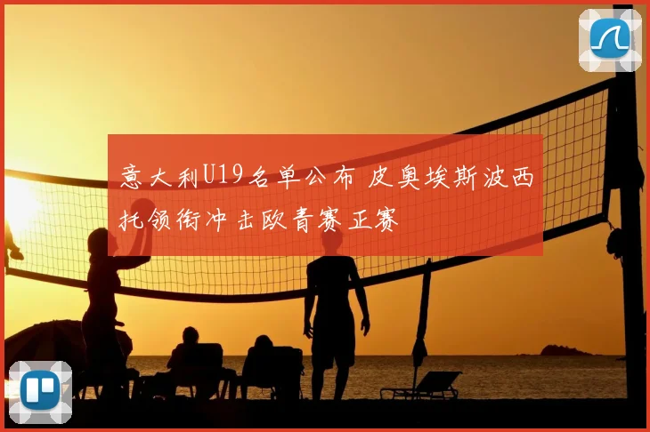 意大利U19名单公布 皮奥埃斯波西托领衔冲击欧青赛正赛