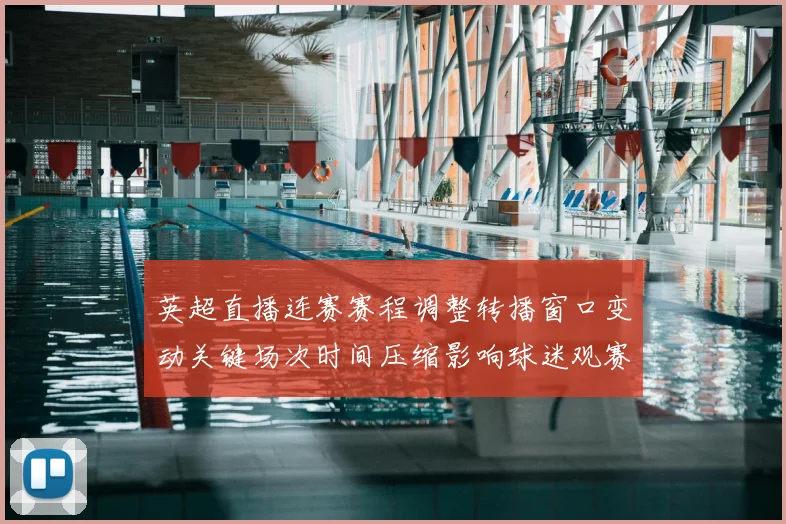 英超直播连赛赛程调整转播窗口变动关键场次时间压缩影响球迷观赛安排