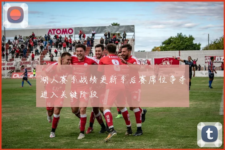 湖人赛季战绩更新季后赛席位争夺进入关键阶段