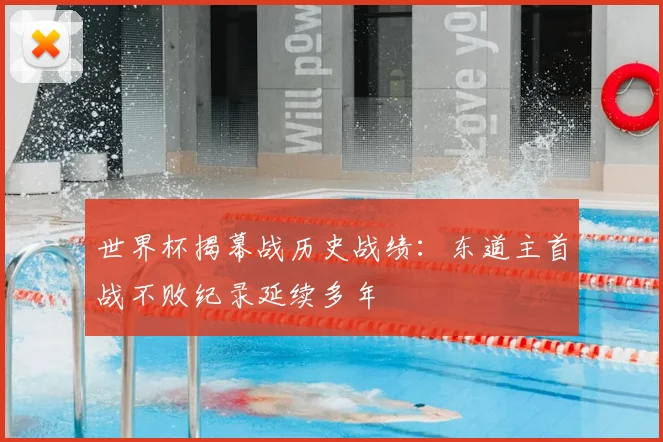 世界杯揭幕战历史战绩:东道主首战不败纪录延续多年